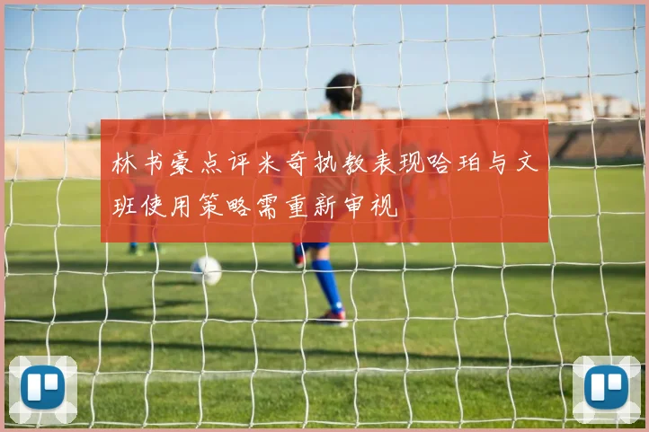 林书豪点评米奇执教表现哈珀与文班使用策略需重新审视