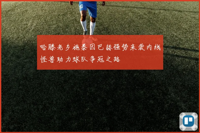 哈滕老乡施泰因巴赫强势来袭内线怪兽助力球队争冠之路